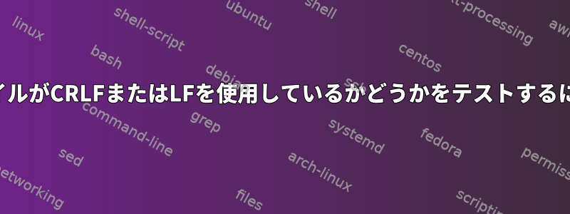 ファイルを変更せずにファイルがCRLFまたはLFを使用しているかどうかをテストするにはどうすればよいですか？