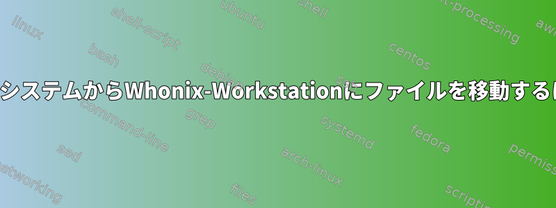 ホストシステムからWhonix-Workstationにファイルを移動するには？