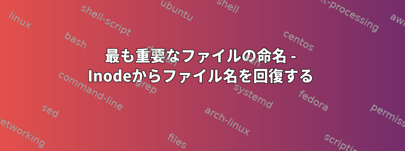 最も重要なファイルの命名 - Inodeからファイル名を回復する