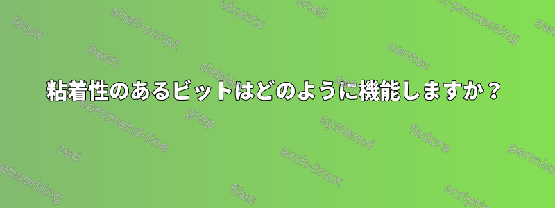 粘着性のあるビットはどのように機能しますか？