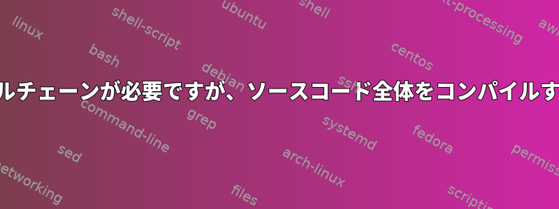 Androidカーネルをビルドするにはツールチェーンが必要ですが、ソースコード全体をコンパイルするために必要ではないのはなぜですか？