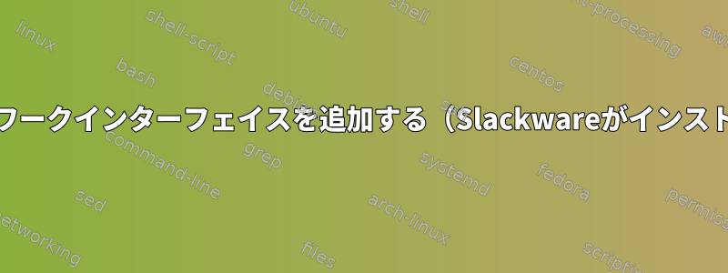 kvmに新しいネットワークインターフェイスを追加する（Slackwareがインストールされています）