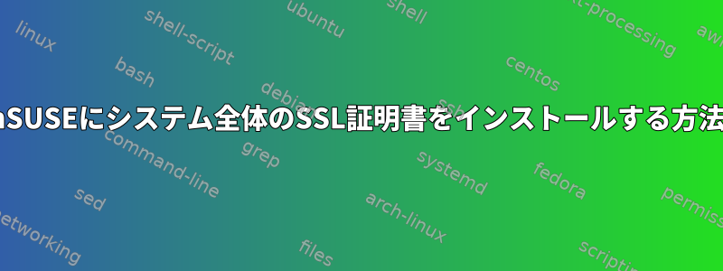 openSUSEにシステム全体のSSL証明書をインストールする方法は？