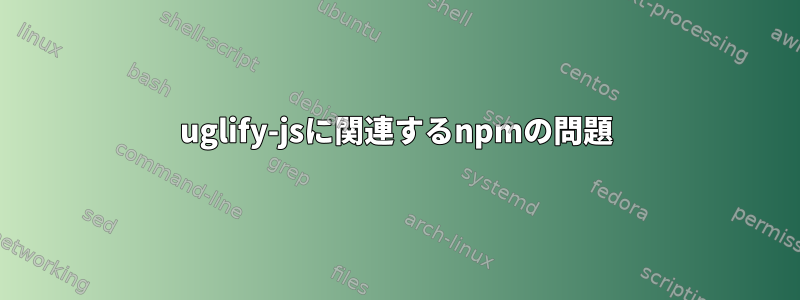 uglify-jsに関連するnpmの問題