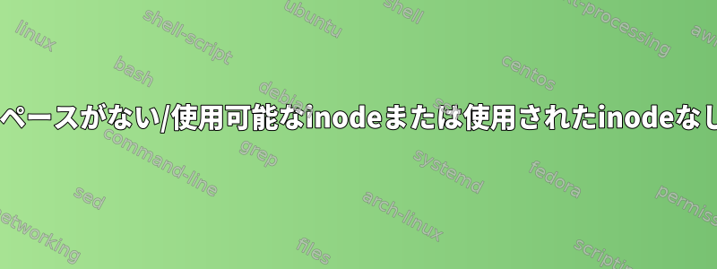 デバイスに残りのスペースがない/使用可能なinodeまたは使用されたinodeなし/二重インストール