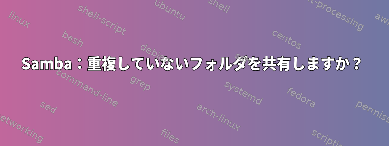 Samba：重複していないフォルダを共有しますか？