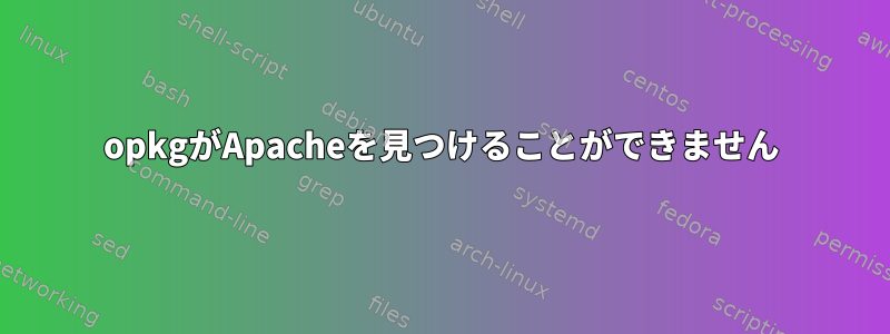 opkgがApacheを見つけることができません