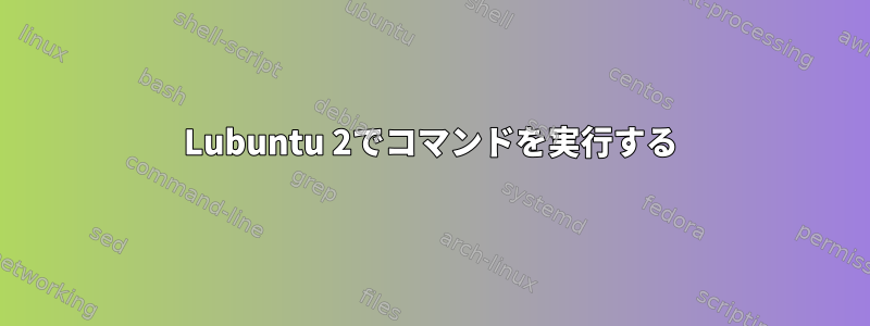 Lubuntu 2でコマンドを実行する