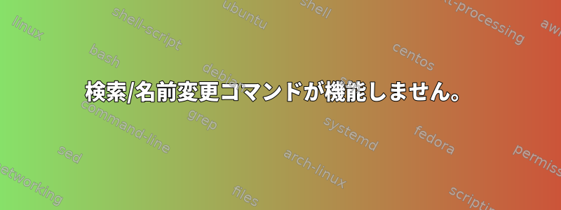 検索/名前変更コマンドが機能しません。