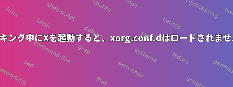 ドッキング中にXを起動すると、xorg.conf.dはロードされません。