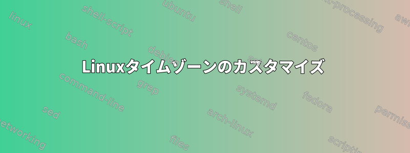 Linuxタイムゾーンのカスタマイズ