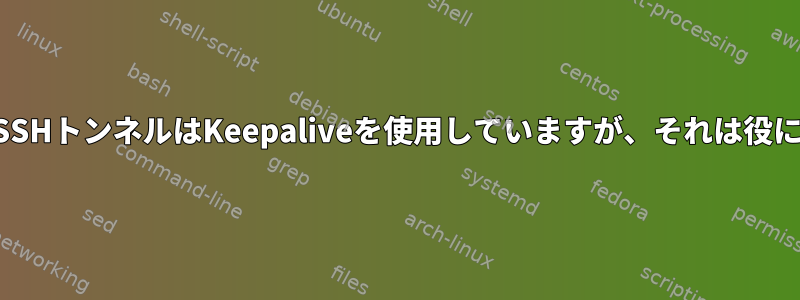 私のリバースSSHトンネルはKeepaliveを使用していますが、それは役に立ちません。