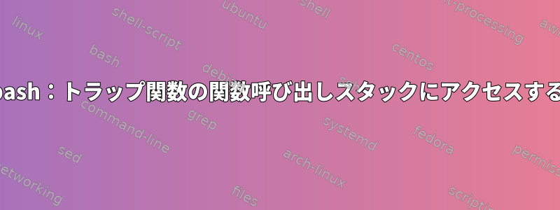 bash：トラップ関数の関数呼び出しスタックにアクセスする