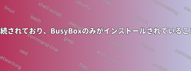 キーボードとマウスが接続されており、BusyBoxのみがインストールされていることを確認してください。