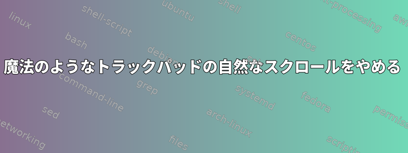 魔法のようなトラックパッドの自然なスクロールをやめる