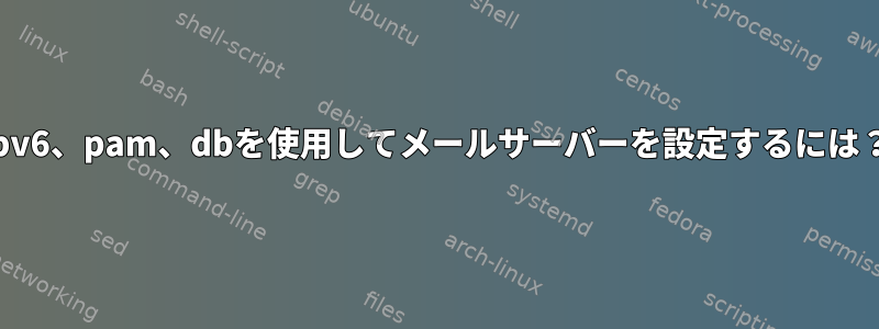 ipv6、pam、dbを使用してメールサーバーを設定するには？