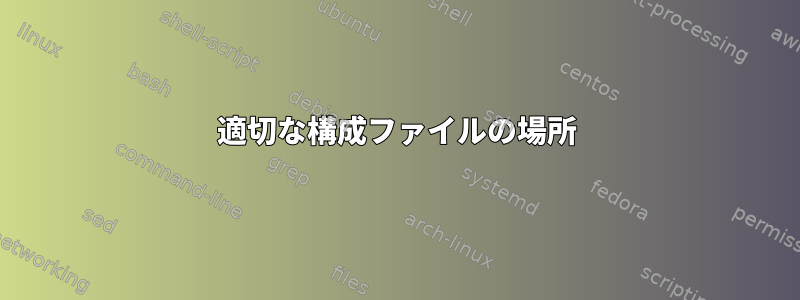 適切な構成ファイルの場所