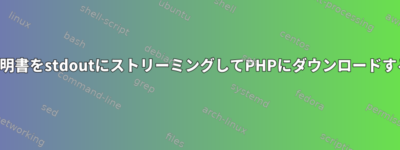 証明書をstdoutにストリーミングしてPHPにダウンロードする