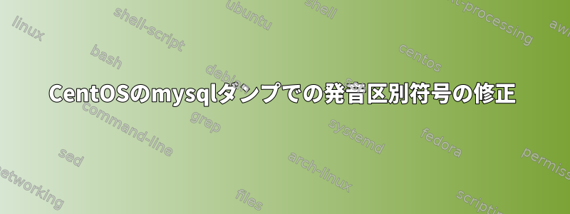 CentOSのmysqlダンプでの発音区別符号の修正