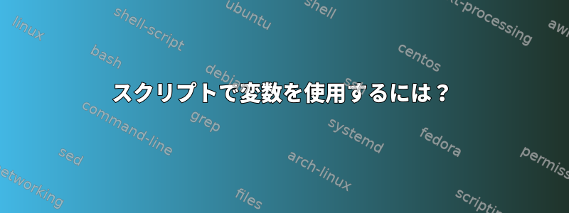 スクリプトで変数を使用するには？