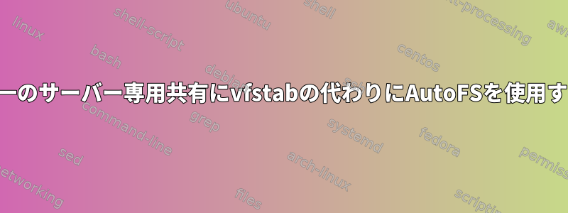 どのような状況で単一のサーバー専用共有にvfstabの代わりにAutoFSを使用するのが有利ですか？