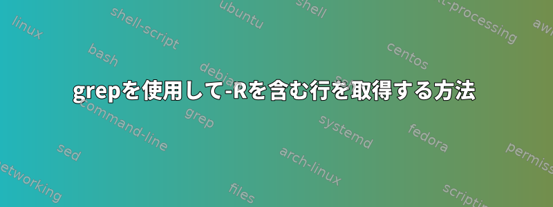 grepを使用して-Rを含む行を取得する方法