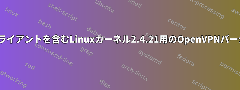 iOSクライアントを含むLinuxカーネル2.4.21用のOpenVPNバージョン