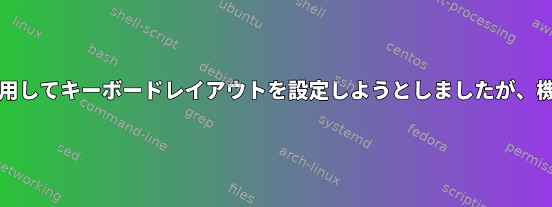 Xorg設定を使用してキーボードレイアウトを設定しようとしましたが、機能しません。