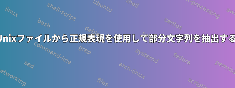 Unixファイルから正規表現を使用して部分文字列を抽出する