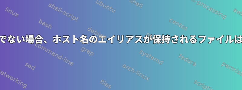 /etc/hostsでない場合、ホスト名のエイリアスが保持されるファイルは何ですか？