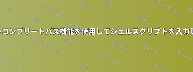 端末のオートコンプリートパス機能を使用してシェルスクリプトを入力してください