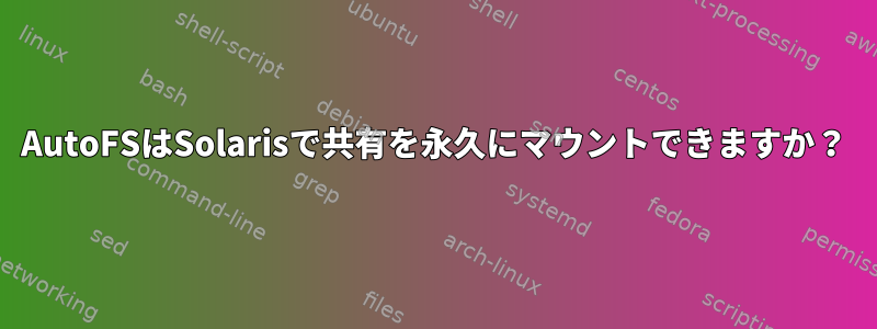 AutoFSはSolarisで共有を永久にマウントできますか？