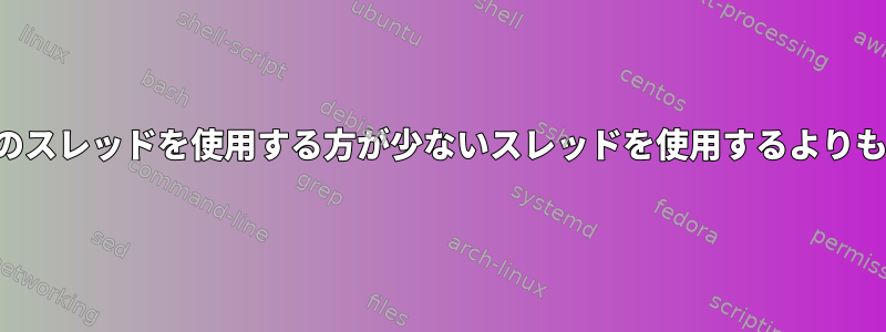 より多くのスレッドを使用する方が少ないスレッドを使用するよりも遅い理由