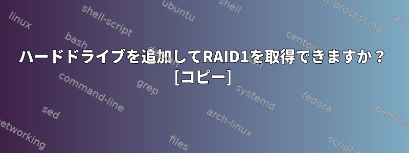 ハードドライブを追加してRAID1を取得できますか？ [コピー]