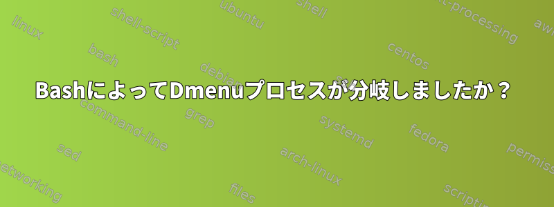 BashによってDmenuプロセスが分岐しましたか？