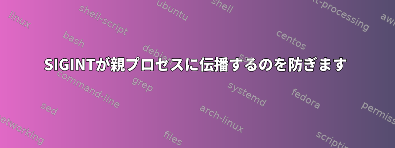 SIGINTが親プロセスに伝播するのを防ぎます