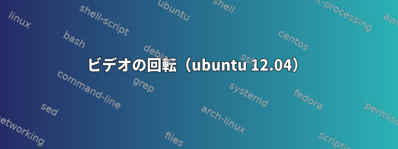 ビデオの回転（ubuntu 12.04）