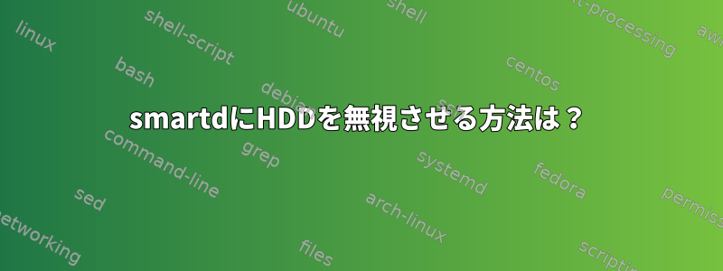 smartdにHDDを無視させる方法は？