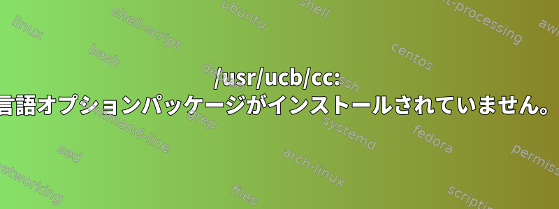 /usr/ucb/cc: 言語オプションパッケージがインストールされていません。