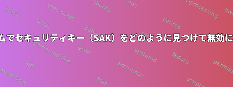 自分のシステムでセキュリティキー（SAK）をどのように見つけて無効にできますか？