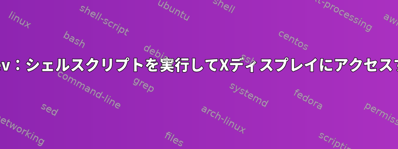 Udev：シェルスクリプトを実行してXディスプレイにアクセスする
