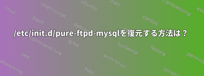 /etc/init.d/pure-ftpd-mysqlを復元する方法は？