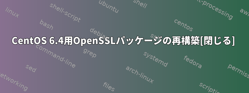 CentOS 6.4用OpenSSLパッケージの再構築[閉じる]