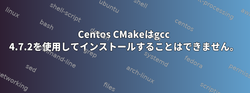 Centos CMakeはgcc 4.7.2を使用してインストールすることはできません。