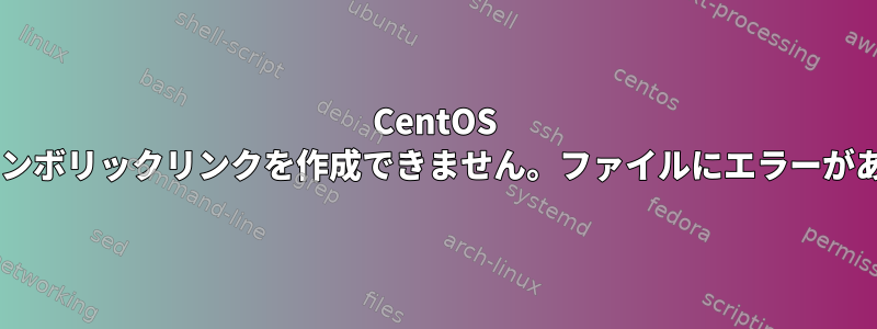 CentOS 5.6ではシンボリックリンクを作成できません。ファイルにエラーがあります。