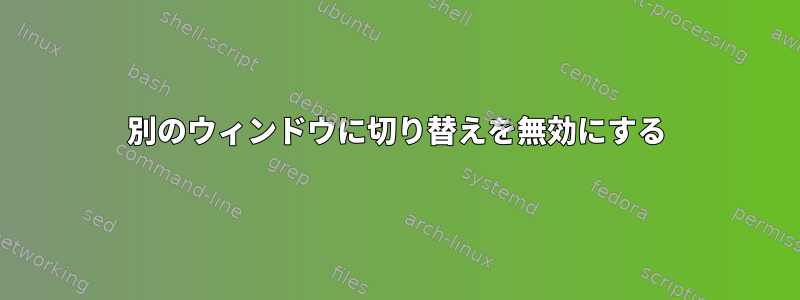 別のウィンドウに切り替えを無効にする