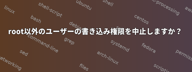 root以外のユーザーの書き込み権限を中止しますか？