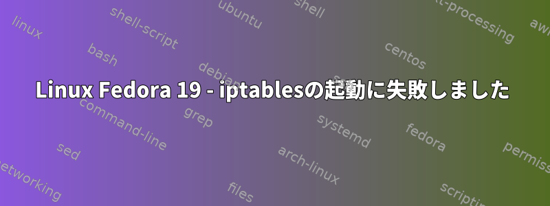 Linux Fedora 19 - iptablesの起動に失敗しました