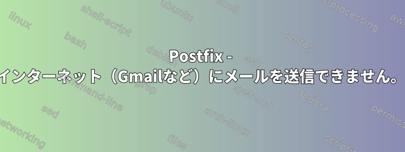 Postfix - インターネット（Gmailなど）にメールを送信できません。