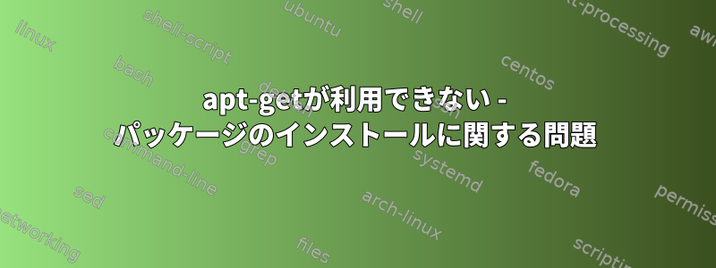 apt-getが利用できない - パッケージのインストールに関する問題